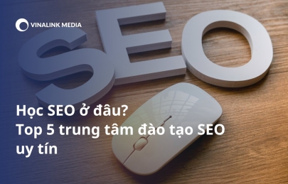 Học SEO ở đâu? Top 5 trung tâm đào tạo SEO chất lượng nhất 2024
